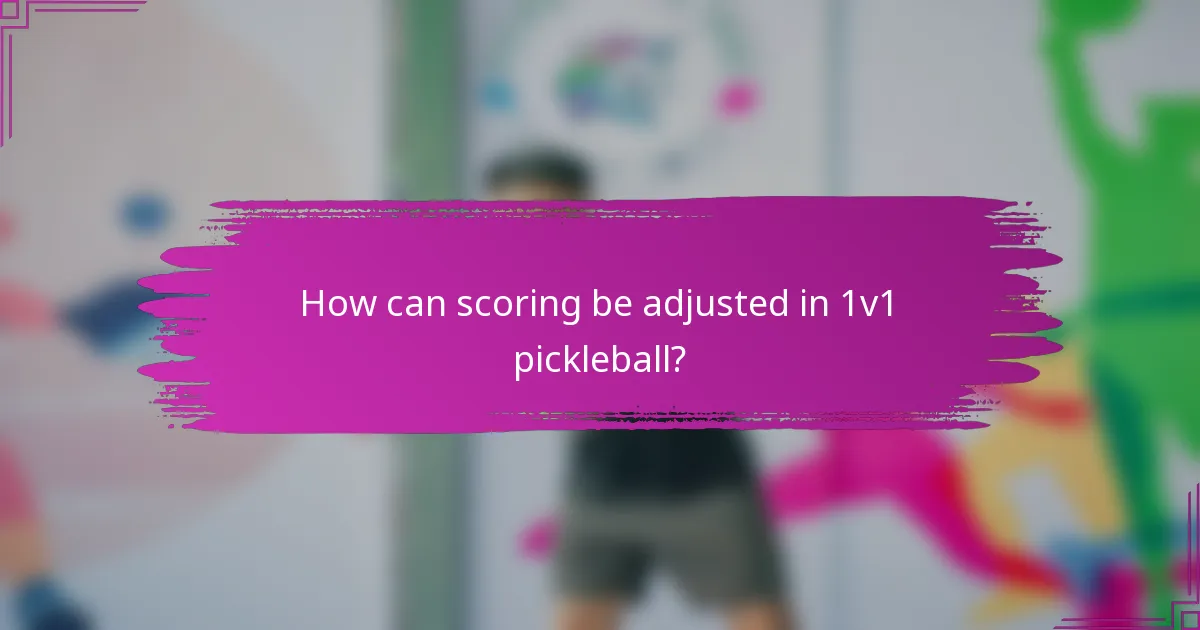 How can scoring be adjusted in 1v1 pickleball?
