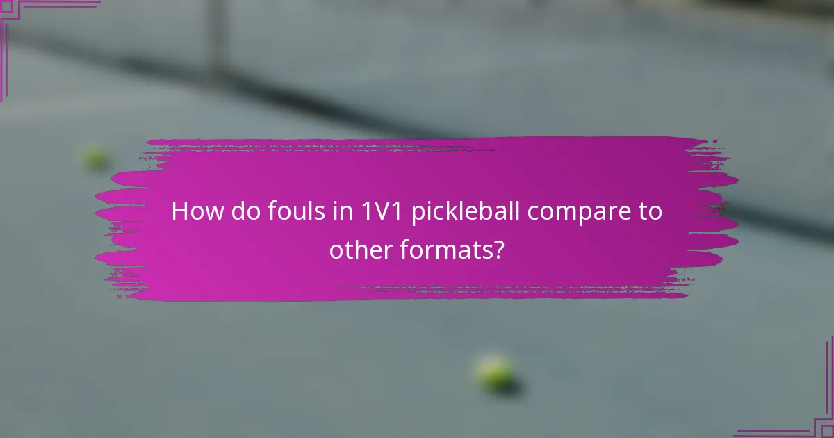How do fouls in 1V1 pickleball compare to other formats?