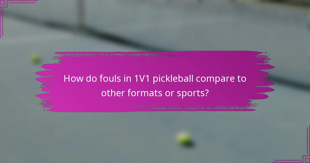 How do fouls in 1V1 pickleball compare to other formats or sports?