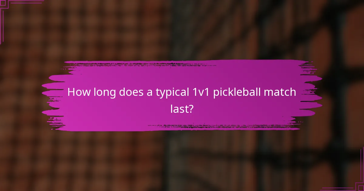 How long does a typical 1v1 pickleball match last?