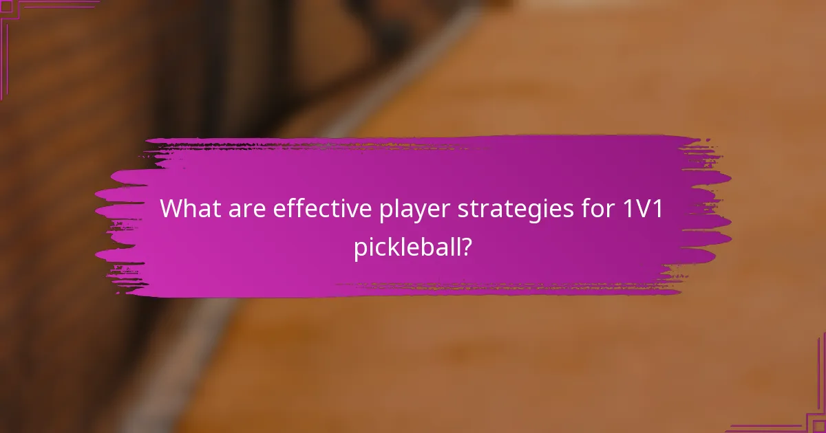 What are effective player strategies for 1V1 pickleball?