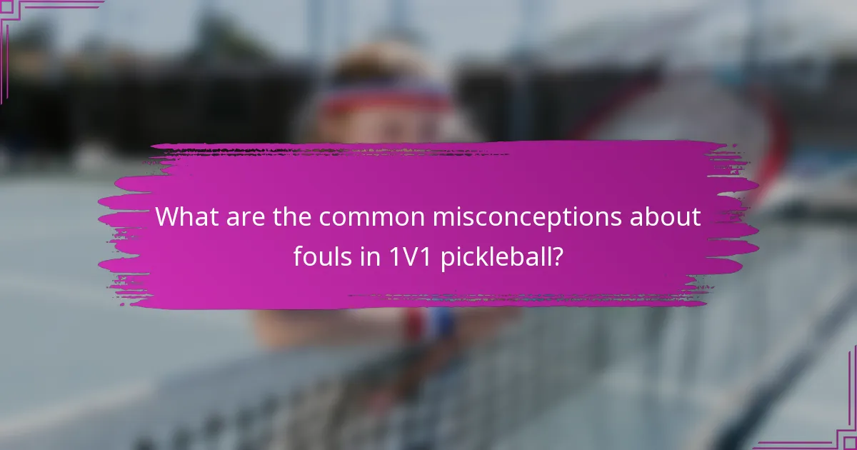 What are the common misconceptions about fouls in 1V1 pickleball?