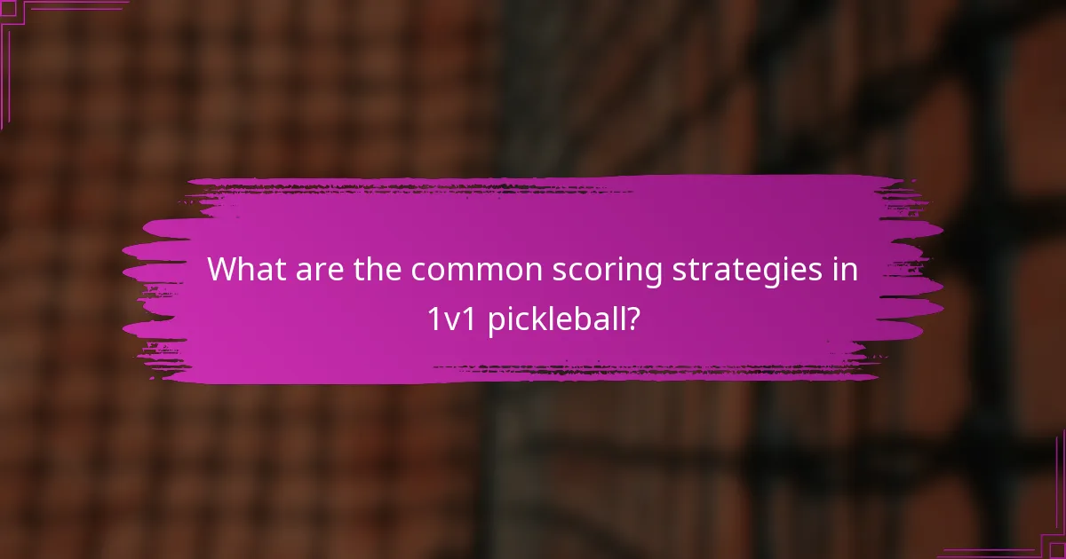 What are the common scoring strategies in 1v1 pickleball?