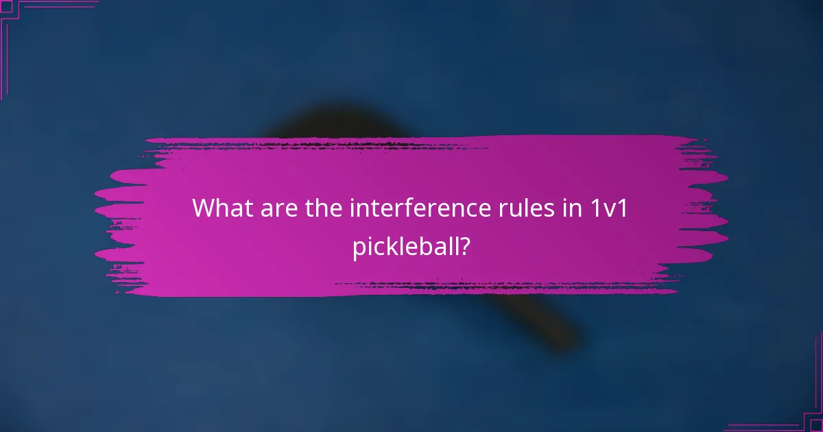 What are the interference rules in 1v1 pickleball?