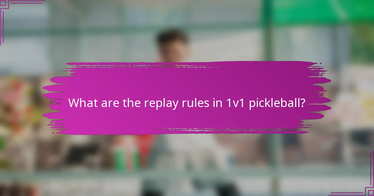 What are the replay rules in 1v1 pickleball?