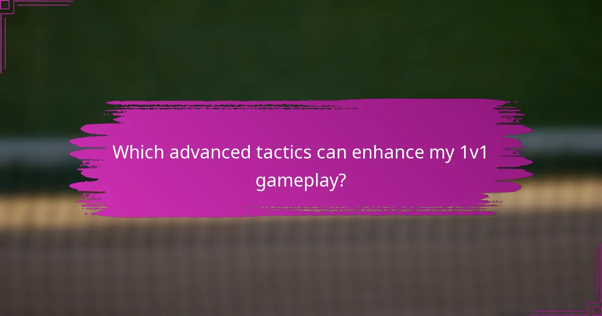 Which advanced tactics can enhance my 1v1 gameplay?